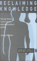 Reclaiming Knowledge: Social Theory, Curriculum and Education Policy (Knowledge, Identity, and School Life Series, 8) 1138984736 Book Cover