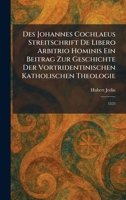 Des Johannes Cochlaeus Streitschrift De Libero Arbitrio Hominis Ein Beitrag Zur Geschichte Der Vortridentinischen Katholischen Theologie: 1525 (German Edition) 1025594827 Book Cover