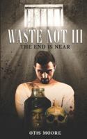Waste Not III: The End Is Near B0G4JN7ZLB Book Cover