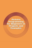 Arduino Programming for Beginners in Projects and Examples: How to Get Started 1540636895 Book Cover