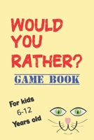 Would You Rather Game Book For kids 6-12 Years old: Would You Rather Kids Book, The Game For Family Fun, Would You Rather Questions Book, Travel Games For Kids Ages 6-12, Game Book Gift Ideas B08QS68XDV Book Cover