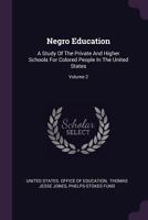 Negro Education: A Study of the Private and Higher Schools for Colored People in the United States; Volume 2 1017809771 Book Cover