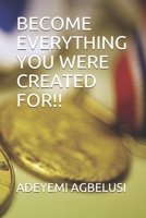 Become Everything You Were Created For!! 1086284526 Book Cover