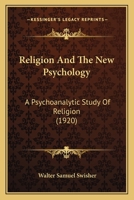 Religion and the New Psychology: A Psycho-Analytic Study of Religion 1165681250 Book Cover