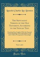 The Septuagint Version of the Old Testament, According to the Vatican Text, Vol. 1 of 2: Translated Into English, with the Principal Various Readings of the Alexandrine Copy, and a Table of Comparativ 0666526834 Book Cover