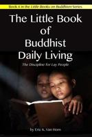 The Little Book of Buddhist Daily Living: The Discipline for Lay People 1539880079 Book Cover
