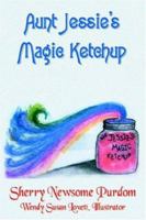 Aunt Jessie's Magic Ketchup 1420808036 Book Cover