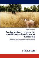 Service delivery: a gem for conflict transformation in Karamoja: Grappling with community transformation 3659306096 Book Cover