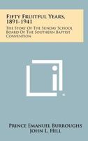 Fifty Fruitful Years, 1891-1941: The Story of the Sunday School Board of the Southern Baptist Convention 1258385600 Book Cover