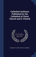 Cathedral Anthems Published for the Cathedral of Christ Church and S. Patrick - Primary Source Edition 1145601677 Book Cover