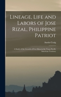 Lineage, Life and Labors of Jose Rizal, Philippine Patriot: a Study of the Growth of Free Ideas in the Trans Pacific American Territory 1013787455 Book Cover