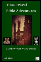 Time Travel Bible Adventures: Matthew "Part A" and Daniel 1312314796 Book Cover