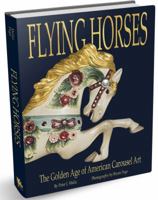 Flying Horses: The Golden Age of American Carousel Art, 1870 - 1930 0982546823 Book Cover