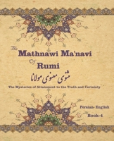 The Mathnawi Manavi of Rumi, Book-4: The Mysteries of Attainment to the Truth and Certainty 1636209068 Book Cover