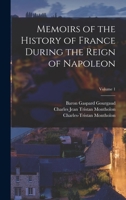 Memoirs of the History of France During the Reign of Napoleon; Volume 1 1017633398 Book Cover