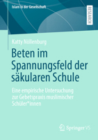 Beten im Spannungsfeld der säkularen Schule: Eine empirische Untersuchung zur Gebetspraxis muslimischer Schüler*innen (Islam in der Gesellschaft) (German Edition) 3658519118 Book Cover