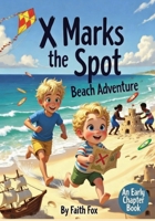 X Marks the Spot Beach Adventure - A Chapter Book for Young Explorers: Hilarious Action Packed Children's Novel: from Sandcastles–to Treasure Hunts: Message in a Bottle Jokes to Decode: Pirate Theme B0GP7SRNLR Book Cover