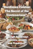 "Sardinian Cuisine: The Secret of the Centenarians": "A Journey through Sardinian Flavors: Health and Tradition" B0DRCPBMCL Book Cover