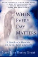 When Every Da Matters, A Mother's Memoir on Love, Loss and Life 0981780903 Book Cover