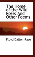 The Home of the Wild Rose, and Other Poems 0353884715 Book Cover