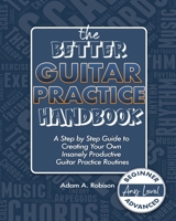 The Better Guitar Practice Handbook: A Step by Step Guide to Creating Your Own Insanely Productive Guitar Practice Routines: The Ultimate Practice Resource for Beginner to Advanced Guitar Players B08VLMFKT9 Book Cover