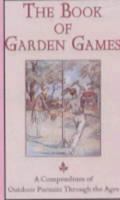 The Book of Garden Games: A Compendium of Outdoor Pursuits Through the Ages (History of Games) 1843170477 Book Cover