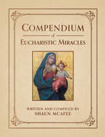 Compendium of Eucharistic Miracles: An Encyclopedia of Miraculous Events Confirming the Real Presence 1505135281 Book Cover