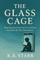 The Glass Cage: How Screens Captured Our Children — And How We Win Them Back B0G4X8Y17P Book Cover
