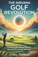THE NIRVANA GOLF REVOLUTION: The Method That Makes Golf Performance Accessible to Everyone! B0GSFNR7JH Book Cover