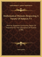Mathematical Memoirs Respecting A Variety Of Subjects V1: With An Appendix Containing Tables Of Theorems For The Calculation Of Fluents 116548868X Book Cover