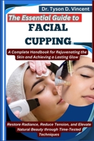 The Essential Guide to Facial Cupping: A Complete Handbook for Rejuvenating the Skin and Achieving a Lasting Glow: Restore Radiance, Reduce Tension, ... Natural Beauty through Time-Tested Techniques B0F6MQHWKB Book Cover