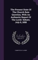 The Present State of the Church Rate Question, with an Authentic Report of the Lords' Debate, July 8, 1858 1277282404 Book Cover