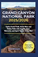 Hiking Guide to Grand Canyon National Park 2025/2026: Explore Iconic Trails, Scenic Rims, and Hidden Paths with Complete Maps, Itineraries, and Expert Tips for Every Hiker B0FS1NWL5X Book Cover