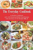 The Everyday Cookbook: A Healthy Cookbook with 130 Amazing Whole-Food Recipes that are Easy on the Budget Vol. 2 (Free Gift): Breakfast, Lunch and Dinner Made Simple 152036752X Book Cover