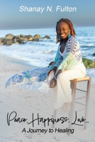 Peace. Happiness. Love...: A Journey to Healing B0C9S7PHQ8 Book Cover