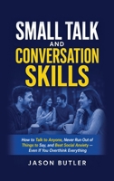 Small Talk and Conversation Skills: How to Talk to Anyone, Never Run Out of Things to Say, and Beat Social Anxiety - Even If You Overthink Everything 1806478838 Book Cover