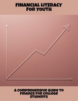 Financial Literacy For Youth: A Comprehensive Guide To Finance For College Students B0FPQSP6H7 Book Cover