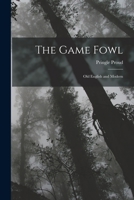 The Game Fowl: Old English and Modern 1015748686 Book Cover