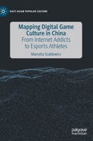 Mapping Digital Game Culture in China: From Internet Addicts to Esports Athletes 3030361101 Book Cover