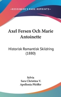 Axel Fersen Och Marie Antoinette: Historisk Romantisk Skildring (1880) 1160803803 Book Cover