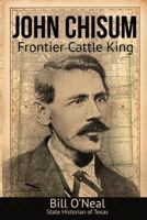 John Chisum: Frontier Cattle King 1681791137 Book Cover