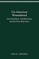 Un-American Womanhood: Antiradicalism, Antifeminism, and the First Red Scare 0814250807 Book Cover