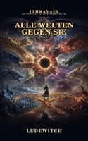 Alle Welten gegen sie: Ithravael – Die Chroniken der verborgenen Welten, Band 3 (German Edition) B0HJZ9NGZ3 Book Cover
