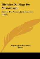 Histoire Du Siege De Missolonghi Siuvie De Pièces Justificatives... 1271318660 Book Cover