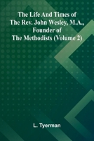 The life and times of the Rev. John Wesley, M.A., founder of the Methodists (Volume 2) 9373051695 Book Cover