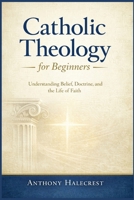 Catholic Theology for Beginners: Understanding Belief, Doctrine, and the Life of Faith B0GKDRN35G Book Cover