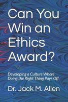 Can You Win an Ethics Award?: Developing a Culture Where Doing the Right Thing Pays Off 1731337817 Book Cover