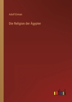 Die Religion Der �gypter: Ihr Werden Und Vergehen in Vier Jahrtausenden 3368249649 Book Cover