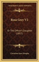 Rosa Grey V2: Or The Officer's Daughter 1437109659 Book Cover