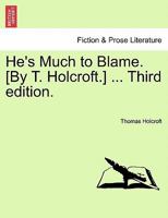 He's Much to Blame. [By T. Holcroft.] ... Third edition. 1241533970 Book Cover